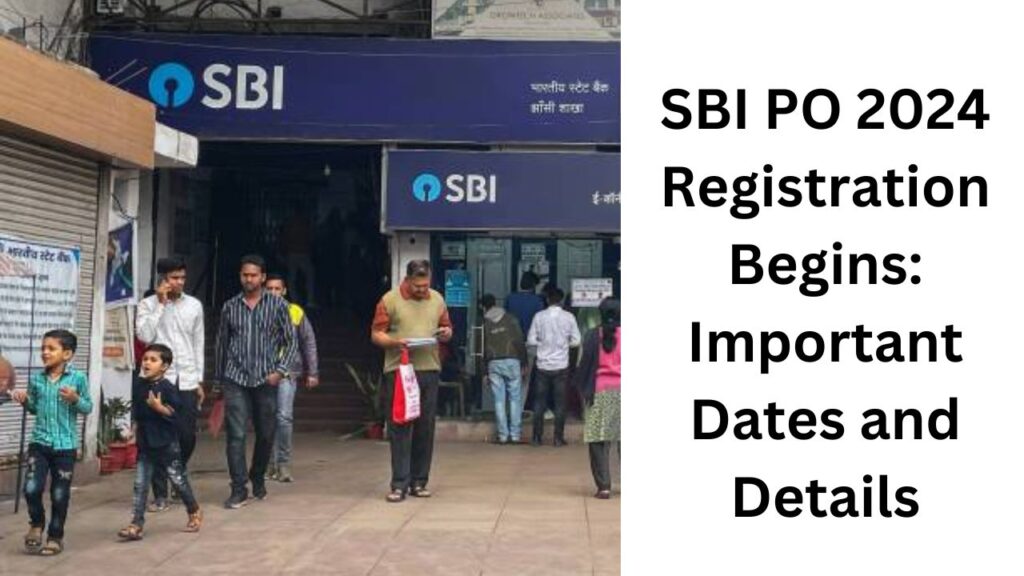 SBI PO 2024 Registration Begins: Important Dates and Details